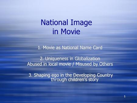 1 National Image in Movie 1. Movie as National Name Card 2. Uniqueness in Globalization Abused in local movie / Misused by Others 3. Shaping ego in the.