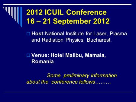2012 ICUIL Conference 16 – 21 September 2012  Host:National Institute for Laser, Plasma and Radiation Physics, Bucharest.  Venue: Hotel Malibu, Mamaia,