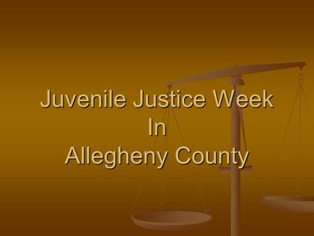 Juvenile Justice Week In Allegheny County. What Is Scheduled Forum/Presentation Forum/Presentation BARJ Into Your Lives Day BARJ Into Your Lives Day Open.