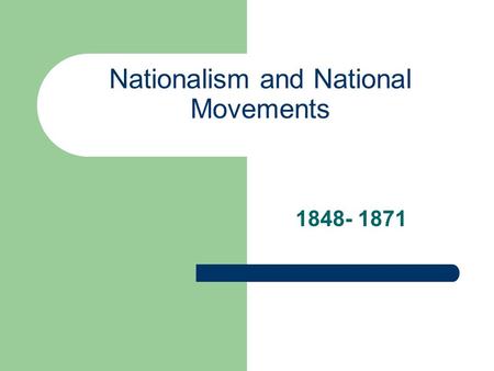 Nationalism and National Movements 1848- 1871. Nationalism Recall… 1830s: people began to recognize independent nations based on language, religion and.