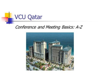 VCU Qatar Conference and Meeting Basics: A-Z. Richmond Procurement Contacts VCU Qatar Support Office Senior Buyer Mary Lou Kastelburg (804)827-1900