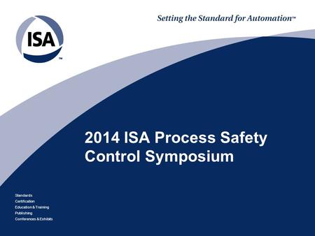 Standards Certification Education & Training Publishing Conferences & Exhibits 2014 ISA Process Safety Control Symposium.