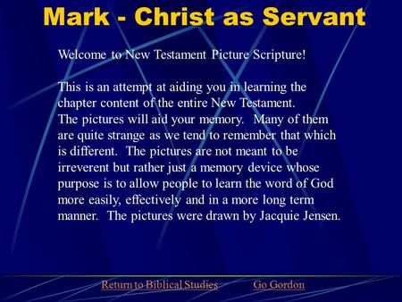 Mark - Christ as Servant Welcome to New Testament Picture Scripture! This is an attempt at aiding you in learning the chapter content of the entire New.