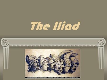 The Iliad. Homer’s Iliad Homer is said to be the first teller of adventures. He was not the first author because in his day stories were passed down---they.