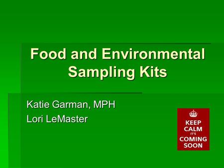Food and Environmental Sampling Kits Katie Garman, MPH Lori LeMaster.