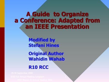29-30 September 2000 IEEE R10 Annual Meeting-Langkawi1 A Guide to Organize a Conference: Adapted from an IEEE Presentation IEEE Region 10 Annual Meeting.