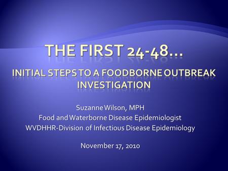 Suzanne Wilson, MPH Food and Waterborne Disease Epidemiologist WVDHHR-Division of Infectious Disease Epidemiology November 17, 2010.