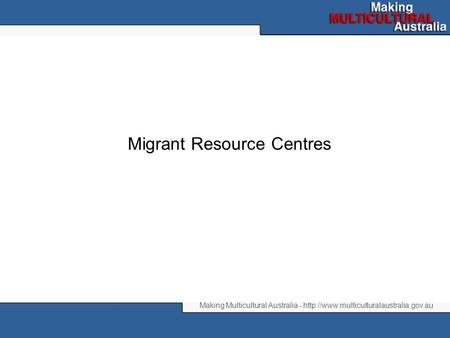Making Multicultural Australia -  Migrant Resource Centres.