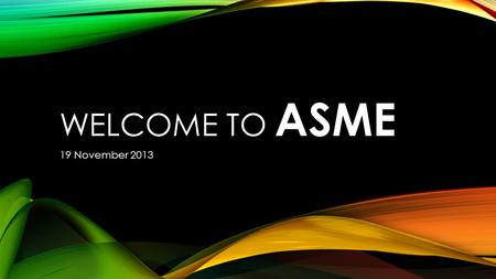 WELCOME TO ASME 19 November 2013. MEMBERSHIP  Become a Member!  Looks great on a resume  Meet other members in your classes  Fun events and activities.
