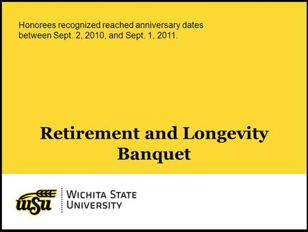 1 Retirement and Longevity Banquet Honorees recognized reached anniversary dates between Sept. 2, 2010, and Sept. 1, 2011.