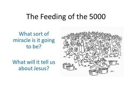 The Feeding of the 5000 What sort of miracle is it going to be?
