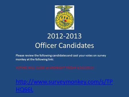 2012-2013 Officer Candidates Please review the following candidates and cast your votes on survey monkey at the following link: VOTING WILL CLOSE at MIDNIGHT.