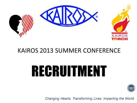 Changing Hearts. Transforming Lives. Impacting the World. KAIROS 2013 SUMMER CONFERENCE RECRUITMENT.