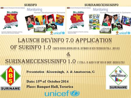 Presentation :Kisoensingh, A & Amatsoeran, G Date: 15 th of October 2014 Place: Banquet Hall, Torarica SURINFOSURINAMECENSUSINFO.