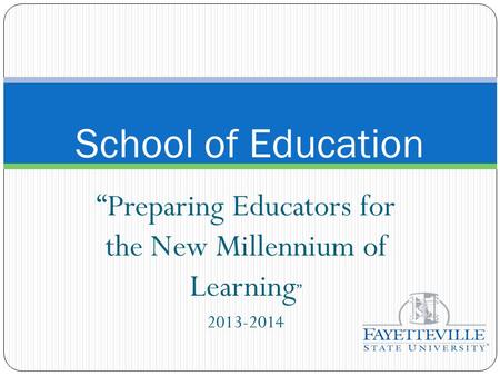 “Preparing Educators for the New Millennium of Learning ” 2013-2014 School of Education.