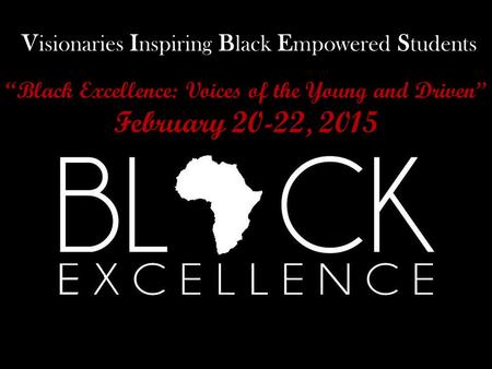 “Black Excellence: Voices of the Young and Driven” February 20-22, 2015 VIBES V isionaries I nspiring B lack E mpowered S tudents.