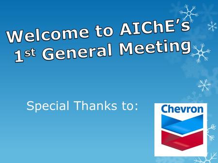 Special Thanks to:. AIChE 101 Become a Member: Fill out a form Pay $5 AIChE Members Receive Access to: Corporate Networking Opportunities Community Service.