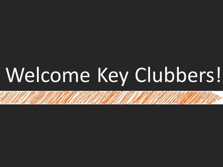 Welcome Key Clubbers!. I pledge on my honor to uphold the objects of Key Club International; To build my home, school, and community; To serve my nation.