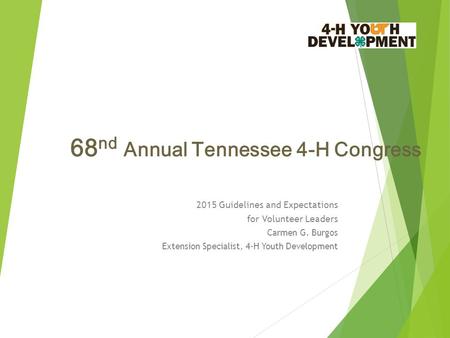 68 nd Annual Tennessee 4-H Congress 2015 Guidelines and Expectations for Volunteer Leaders Carmen G. Burgos Extension Specialist, 4-H Youth Development.
