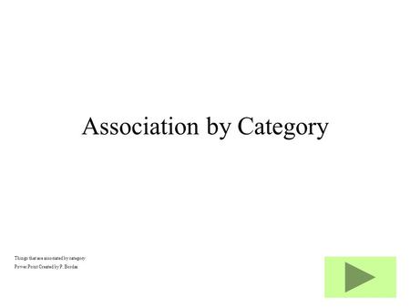 Things that are associated by category Power Point Created by P. Bordas Association by Category.