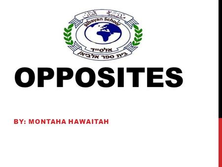 OPPOSITES BY: MONTAHA HAWAITAH YOUTUBE LINK GO GO Listen to the video and find the opposite of: small day long little Full slow.