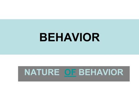 BEHAVIOR NATURE OF BEHAVIOROF. Stimuli and Behavior An organism’s environment is always changing. These changes may involve one or more external factors,