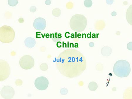 Events Calendar China July 2014. SunMonTueWedThuFriSat 12345 6 789101112 1314141515161617171819 202122232425252626 272728293031 Circus Ballet&Dance Concert.