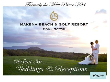 W eddings & R eceptions P erfect F or … Enter Formerly the Maui Prince Hotel.