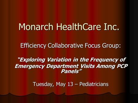 Monarch HealthCare Inc. Efficiency Collaborative Focus Group: “Exploring Variation in the Frequency of Emergency Department Visits Among PCP Panels” Tuesday,