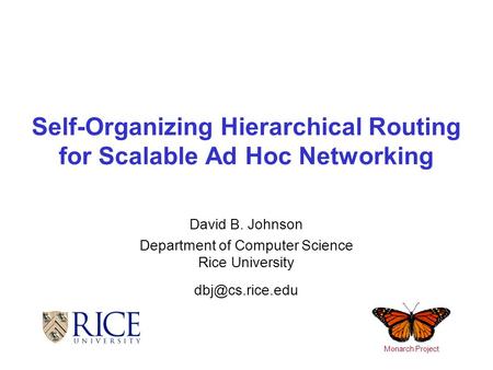 Self-Organizing Hierarchical Routing for Scalable Ad Hoc Networking David B. Johnson Department of Computer Science Rice University Monarch.