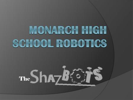 The. Who are the Shazbots?  We are a team of high school students who enjoy working with science and technology!  Every year we are presented with a.