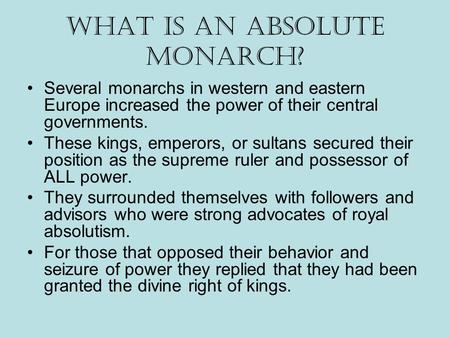 What is an Absolute Monarch? Several monarchs in western and eastern Europe increased the power of their central governments. These kings, emperors, or.
