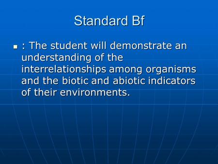 Standard Bf : The student will demonstrate an understanding of the interrelationships among organisms and the biotic and abiotic indicators of their environments.