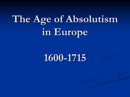 The Age of Absolutism in Europe 1600-1715. Europe in 1700.