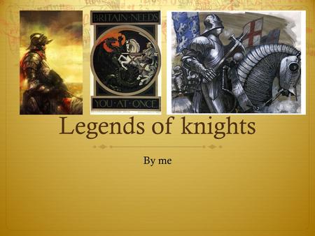 Legends of knights By me. What are legends of knigths?  A traditional story popularly regarded as historical but which is not authenticated,and involves.