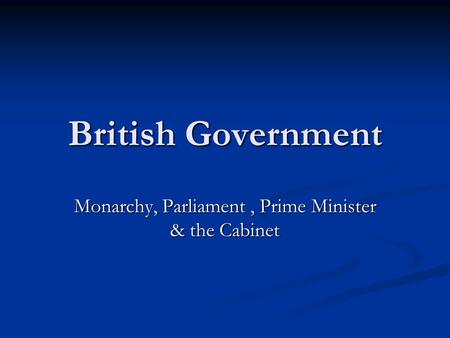 Monarchy, Parliament , Prime Minister & the Cabinet