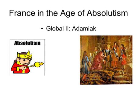 France in the Age of Absolutism Global II: Adamiak.