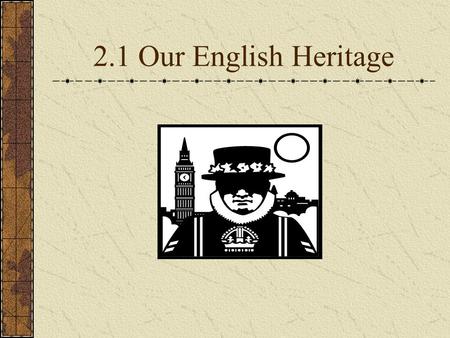 2.1 Our English Heritage. – ruled England - gave nobles ownership and control of land - nobles gave loyalty, tax payments, and military support 1. Monarch.