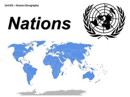 Unit #2 – Human Geography Nations. Dictatorship Types of Government DemocracyMonarchyCommunistTheocracy Government authority is based on the consent of.