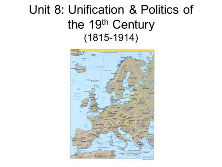 Unit 8: Unification & Politics of the 19th Century ( )