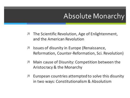 Absolute Monarchy  The Scientific Revolution, Age of Enlightenment, and the American Revolution  Issues of disunity in Europe (Renaissance, Reformation,