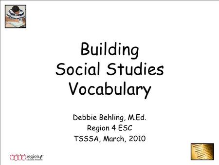 Building Social Studies Vocabulary Debbie Behling, M.Ed. Region 4 ESC TSSSA, March, 2010.