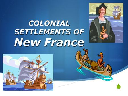  COLONIAL SETTLEMENTS OF New France.  EUROPEAN EXPLORERS Exploration: - Seeking new lands and new routes Mercantilism: Mercantilism: - economic theory.