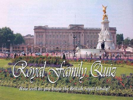 1. What is the family name of the present royal family? a) Smith; b) Tudor; c) Stuart; d) Windsor.