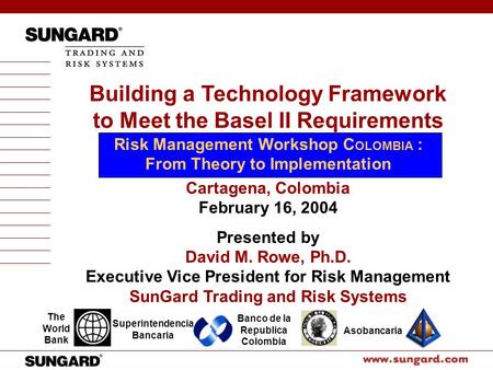 The World Bank Superintendencia Bancaria Banco de la Republica Colombia Asobancaria Building a Technology Framework to Meet the Basel II Requirements Risk.