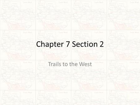 Chapter 7 Section 2 Trails to the West.