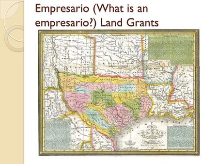 Empresario (What is an empresario?) Land Grants. Purposes for and methods of settlement.