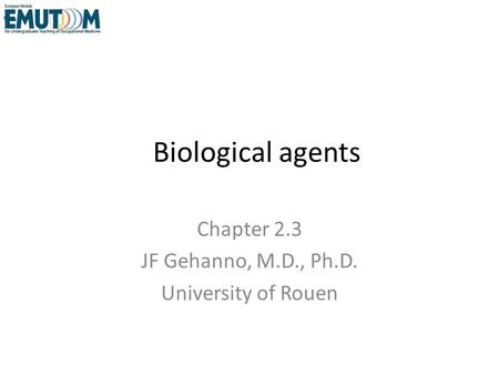 Biological agents Chapter 2.3 JF Gehanno, M.D., Ph.D. University of Rouen.