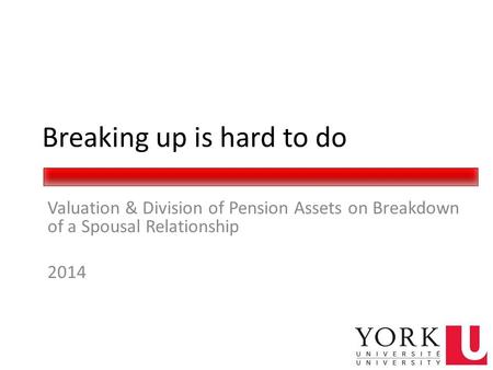 Breaking up is hard to do Valuation & Division of Pension Assets on Breakdown of a Spousal Relationship 2014.