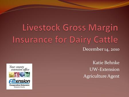 December 14, 2010 Katie Behnke UW-Extension Agriculture Agent.